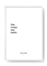 Stay hungry, stay foolish (Steve Jobs)