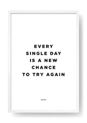Every Single Day Is A New Chance To Try It Again