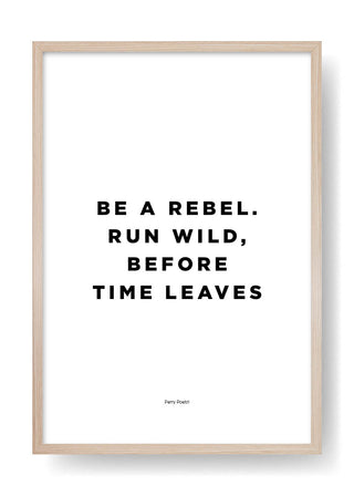 Be A Rebel. Run Wild, Before Time Leaves