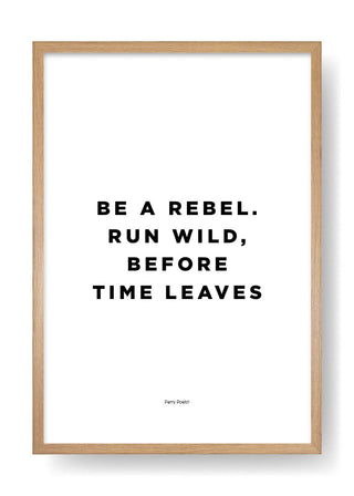 Be A Rebel. Run Wild, Before Time Leaves