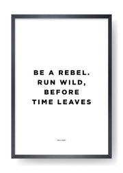 Be A Rebel. Run Wild, Before Time Leaves