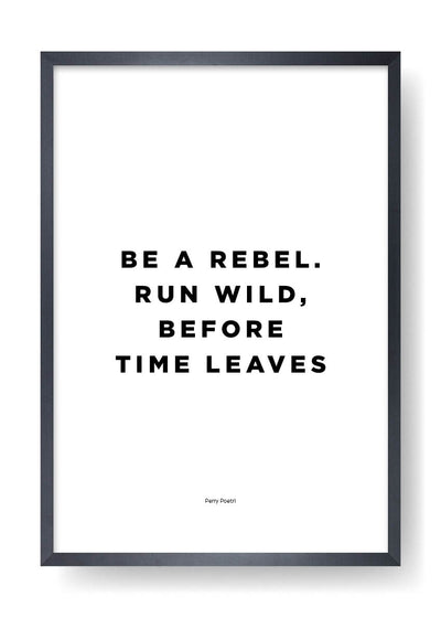 Be A Rebel. Run Wild, Before Time Leaves