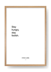 Stay hungry, stay foolish (Steve Jobs)