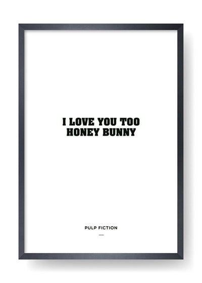 I love you too honey bunny (Pulp Fiction)